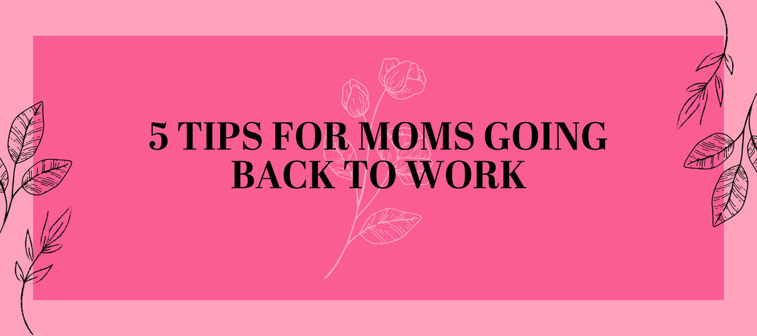 5 Tips for Moms Going Back to Work