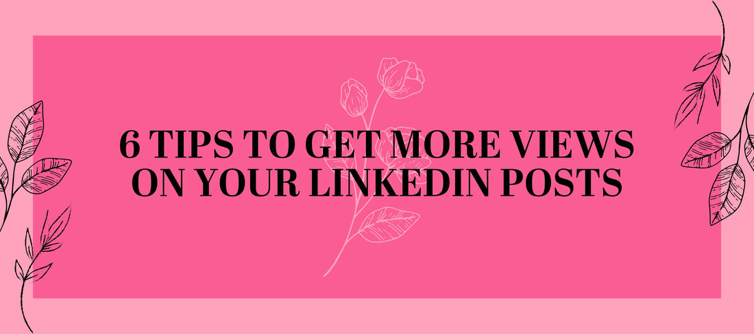 6 Tips To Get More Views On Your Linkedin Posts