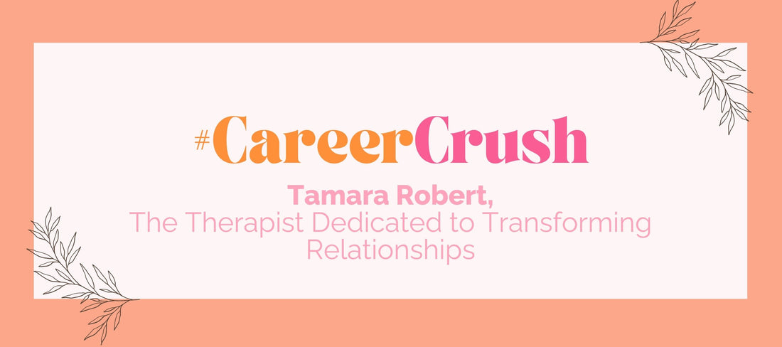 CareerCrush: Tamara Robert - The Therapist Dedicated to Transforming Relationships