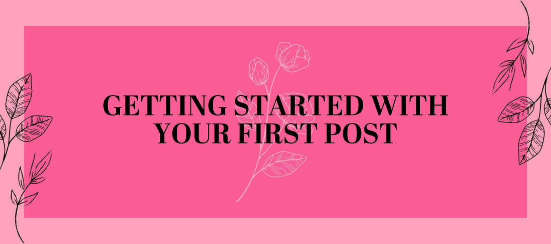 Getting Started with Your First Post