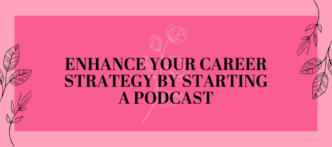 Enhance your Career Strategy by Starting a Podcast